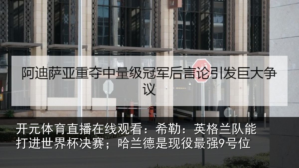 开元体育直播在线观看:希勒相关情况界杯相关情况最强9号位